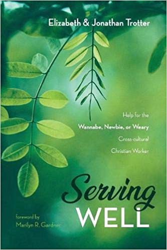 Serving Well: Help for the Wannabe, Newbie or Weary Cross-cultural Christian Worker