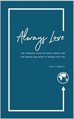 Always Love: The Timeless Story of God’s Heart for the World and What it Means for You