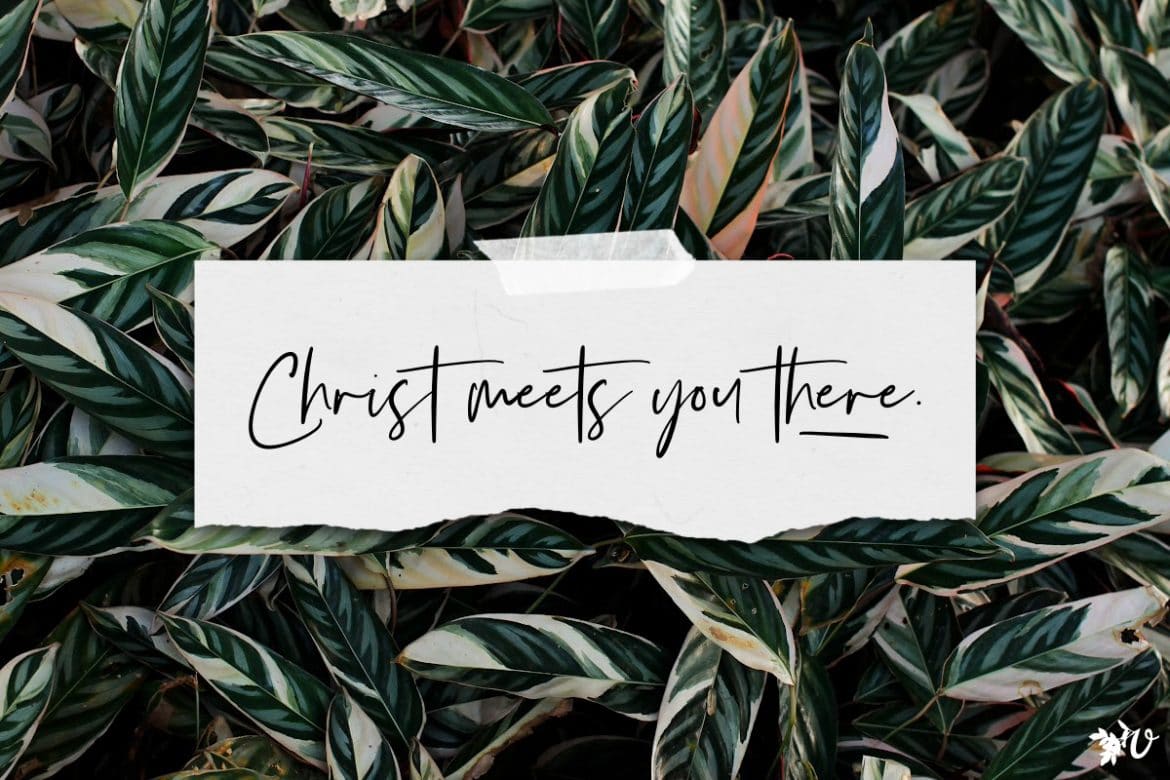 Christ meets you there.